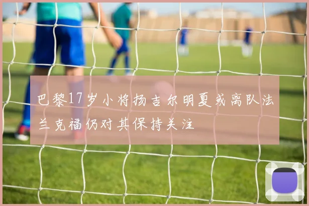 巴黎17岁小将扬吉尔明夏或离队法兰克福仍对其保持关注