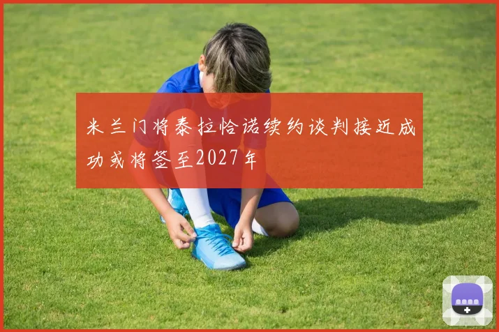 米兰门将泰拉恰诺续约谈判接近成功或将签至2027年
