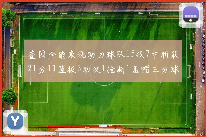 奎因全能表现助力球队15投7中斩获21分11篮板3助攻1抢断1盖帽三分球命中率高效