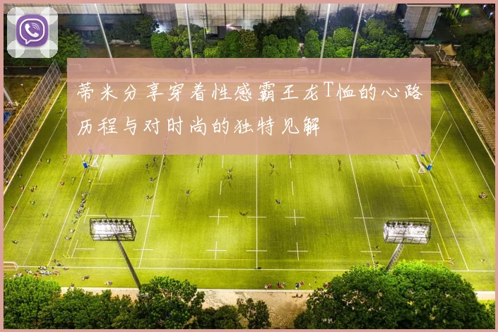 蒂米分享穿着性感霸王龙T恤的心路历程与对时尚的独特见解
