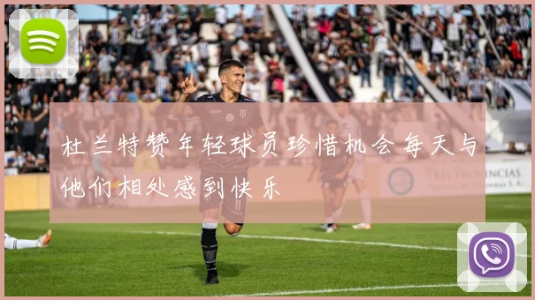 杜兰特赞年轻球员珍惜机会每天与他们相处感到快乐