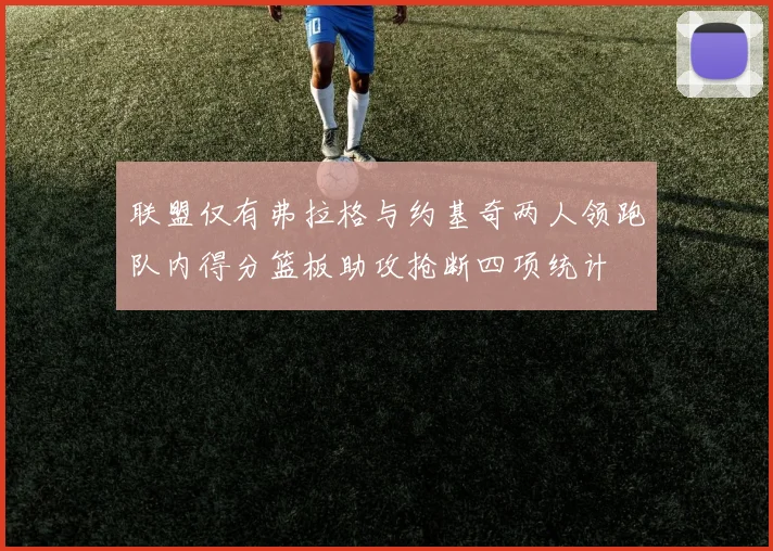 联盟仅有弗拉格与约基奇两人领跑队内得分篮板助攻抢断四项统计
